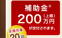 補助金(上限)200万円が交付されます。
